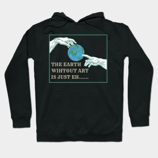 The Earth without art is just eh.... Hoodie